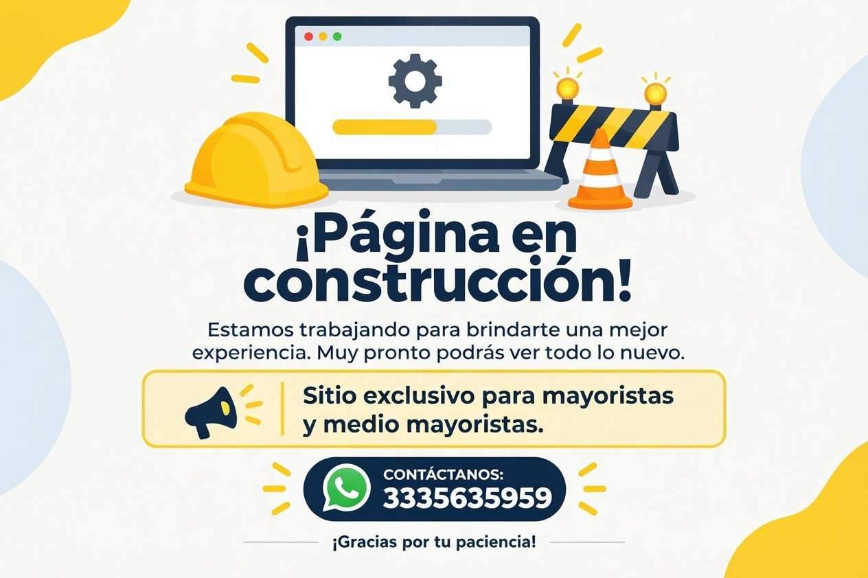 ¡Página en construcción! Estamos trabajando para brindarte una mejor experiencia. Muy pronto podrás ver todo lo nuevo. Sitio exclusivo para mayoristas y medio mayoristas. Contáctanos por WhatsApp al 33 3563 5959. ¡Gracias por tu paciencia!
